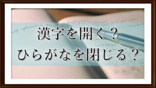 漢字を開く？　ひらがなを閉じる？
