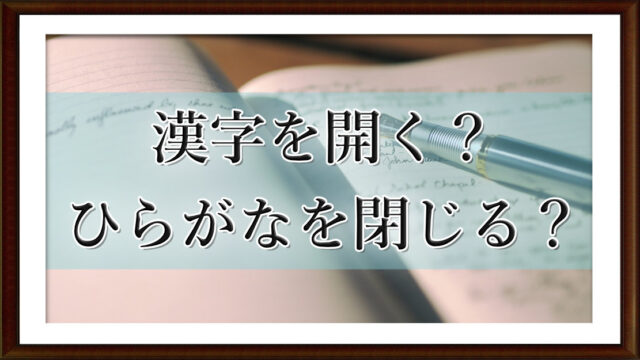 漢字を開く？　ひらがなを閉じる？
